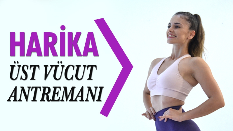 HARİKA ÜST VÜCUT ANTREMANI