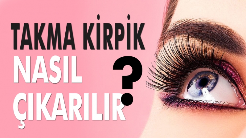 TAKMA KİRPİK NASIL ÇIKARILIR?