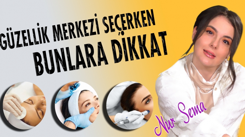 GUZELLIK MERKEZİ SEÇERKEN BUNLARA DİKKAT